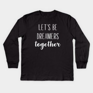 Let's Be Dreamers Together Kids Long Sleeve T-Shirt